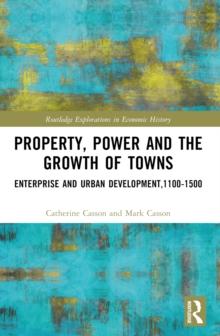 Property, Power and the Growth of Towns : Enterprise and Urban Development,1100-1500