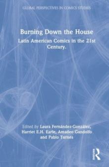 Burning Down the House : Latin American Comics in the 21st Century