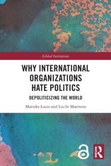 Why International Organizations Hate Politics : Depoliticizing the World