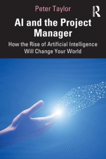 AI and the Project Manager : How the Rise of Artificial Intelligence Will Change Your World