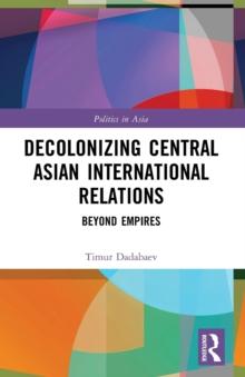 Decolonizing Central Asian International Relations : Beyond Empires