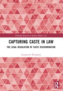 Capturing Caste in Law : The Legal Regulation of Caste Discrimination