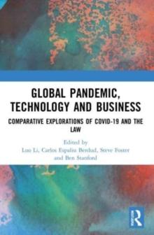 Global Pandemic, Technology and Business : Comparative Explorations of COVID-19 and the Law