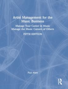 Artist Management for the Music Business : Manage Your Career in Music: Manage the Music Careers of Others