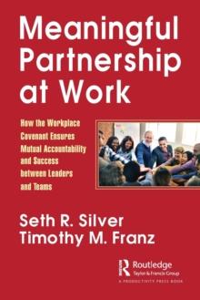 Meaningful Partnership at Work : How the Workplace Covenant Ensures Mutual Accountability and Success between Leaders and Teams