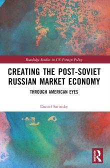 Creating the Post-Soviet Russian Market Economy : Through American Eyes