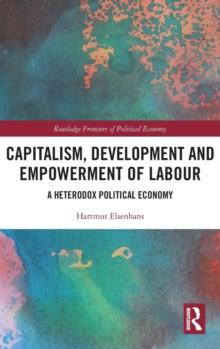 Capitalism, Development and Empowerment of Labour : A Heterodox Political Economy