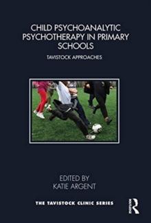 Child Psychoanalytic Psychotherapy in Primary Schools : Tavistock Approaches