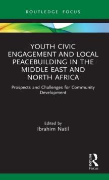 Youth Civic Engagement and Local Peacebuilding in the Middle East and North Africa : Prospects and Challenges for Community Development