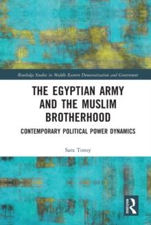 The Egyptian Army and the Muslim Brotherhood : Contemporary Political Power Dynamics