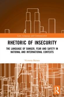 Rhetoric of InSecurity : The Language of Danger, Fear and Safety in National and International Contexts