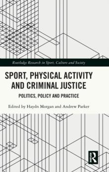 Sport, Physical Activity and Criminal Justice : Politics, Policy and Practice