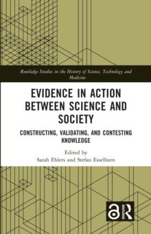 Evidence in Action between Science and Society : Constructing, Validating, and Contesting Knowledge