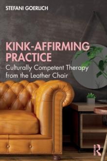 Kink-Affirming Practice : Culturally Competent Therapy from the Leather Chair