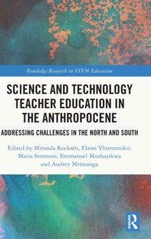 Science and Technology Teacher Education in the Anthropocene : Addressing Challenges in the North and South