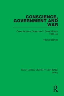 Conscience, Government and War : Conscientious Objection in Great Britain 193945