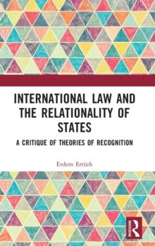 International Law and the Relationality of States : A Critique of Theories of Recognition