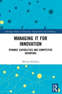 Managing IT for Innovation : Dynamic Capabilities and Competitive Advantage