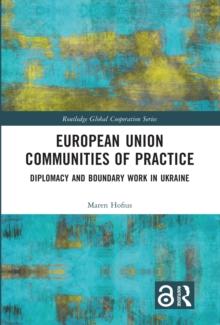 European Union Communities of Practice : Diplomacy and Boundary Work in Ukraine