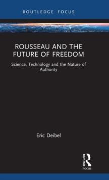 Rousseau and the Future of Freedom : Science, Technology and the Nature of Authority