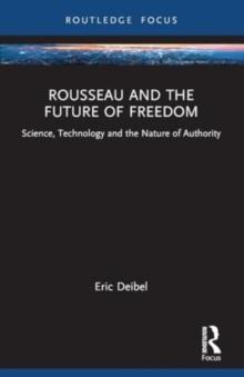 Rousseau and the Future of Freedom : Science, Technology and the Nature of Authority