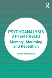 Psychoanalysis After Freud : Memory, Mourning and Repetition