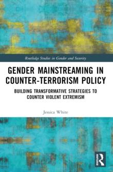 Gender Mainstreaming in Counter-Terrorism Policy : Building Transformative Strategies to Counter Violent Extremism