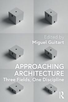 Approaching Architecture : Three Fields, One Discipline