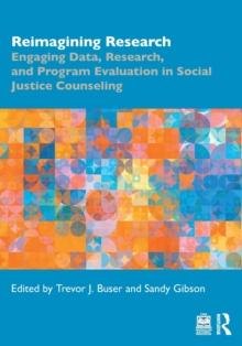 Reimagining Research : Engaging Data, Research, and Program Evaluation in Social Justice Counseling