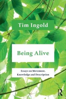 Being Alive : Essays on Movement, Knowledge and Description