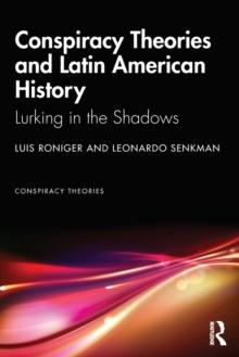 Conspiracy Theories and Latin American History : Lurking in the Shadows