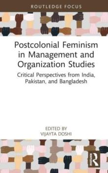 Postcolonial Feminism in Management and Organization Studies : Critical Perspectives from India, Pakistan, and Bangladesh