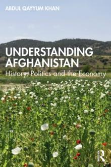 Understanding Afghanistan : History, Politics and the Economy