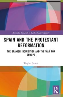 Spain and the Protestant Reformation : The Spanish Inquisition and the War for Europe