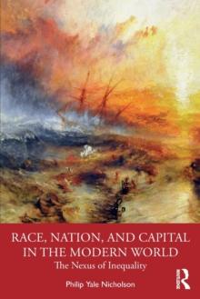 Race, Nation, and Capital in the Modern World : The Nexus of Inequality