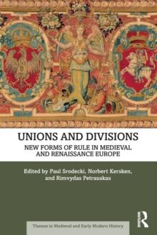 Unions and Divisions : New Forms of Rule in Medieval and Renaissance Europe