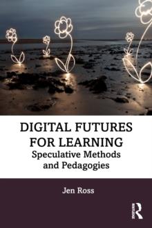 Digital Futures for Learning : Speculative Methods and Pedagogies