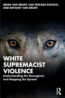 White Supremacist Violence : Understanding the Resurgence and Stopping the Spread