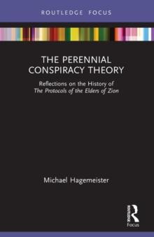 The Perennial Conspiracy Theory : Reflections on the History of The Protocols of the Elders of Zion