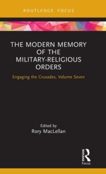 The Modern Memory of the Military-religious Orders : Engaging the Crusades, Volume Seven