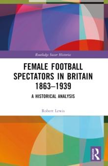 Female Football Spectators in Britain 1863-1939 : A Historical Analysis