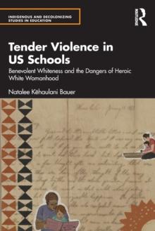 Tender Violence in US Schools : Benevolent Whiteness and the Dangers of Heroic White Womanhood