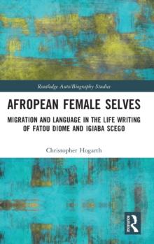 Afropean Female Selves : Migration and Language in the Life Writing of Fatou Diome and Igiaba Scego