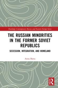 The Russian Minorities in the Former Soviet Republics : Secession, Integration, and Homeland