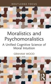 Moralistics and Psychomoralistics : A Unified Cognitive Science of Moral Intuition