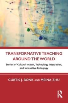 Transformative Teaching Around the World : Stories of Cultural Impact, Technology Integration, and Innovative Pedagogy