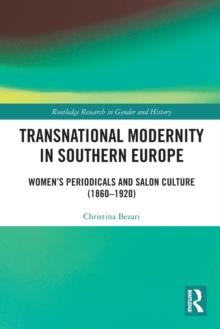 Transnational Modernity in Southern Europe : Women's Periodicals and Salon Culture (1860-1920)