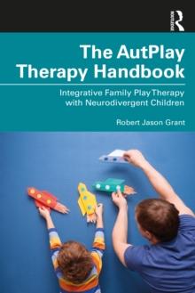 The AutPlay Therapy Handbook : Integrative Family Play Therapy with Neurodivergent Children