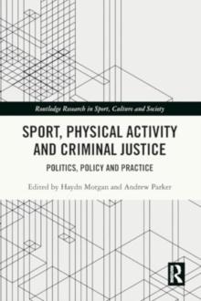 Sport, Physical Activity and Criminal Justice : Politics, Policy and Practice