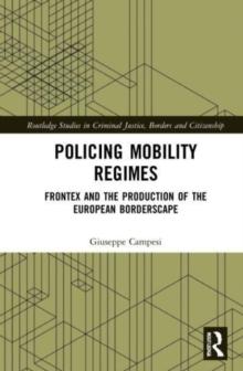 Policing Mobility Regimes : Frontex and the Production of the European Borderscape